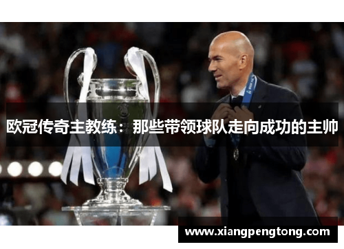 欧冠传奇主教练：那些带领球队走向成功的主帅
